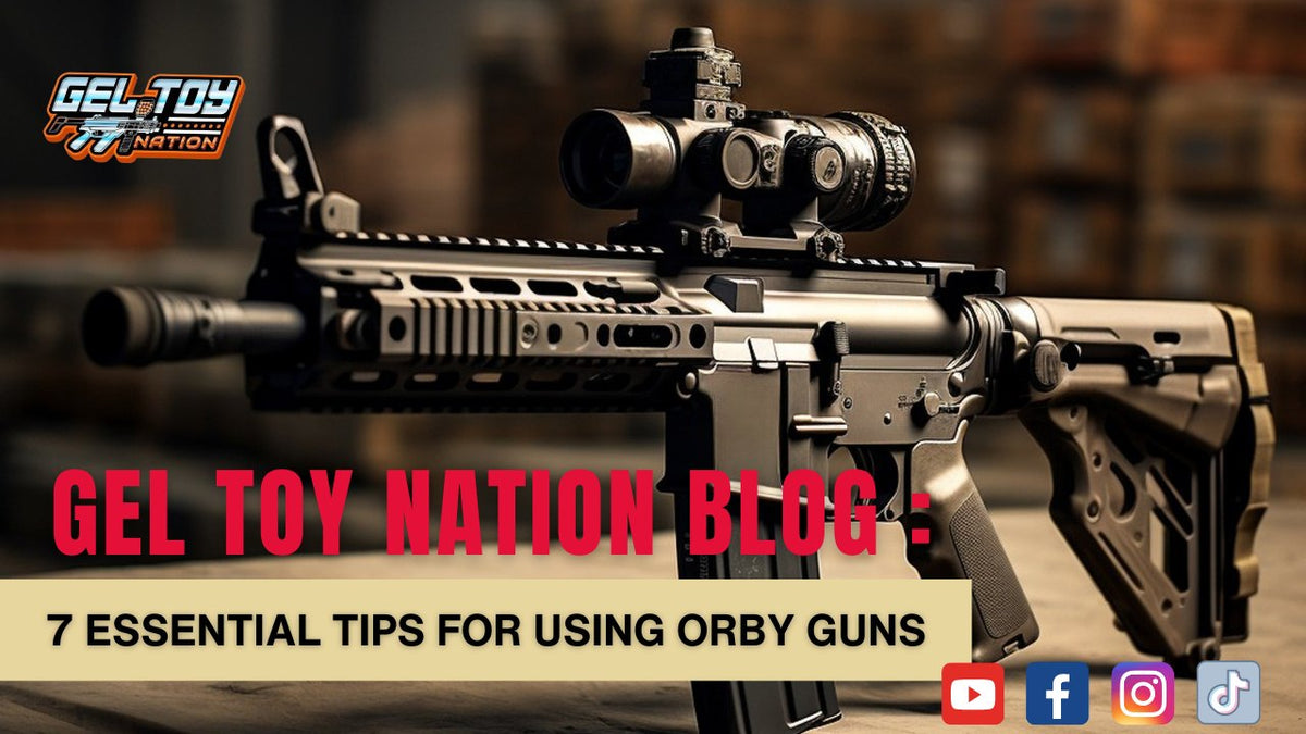 7 Essential Tips for Using Orby Guns Gel Toy Nation