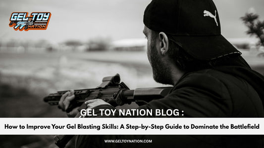 How to Improve Your Gel Blasting Skills: A Step-by-Step Guide to Dominate the Battlefield
