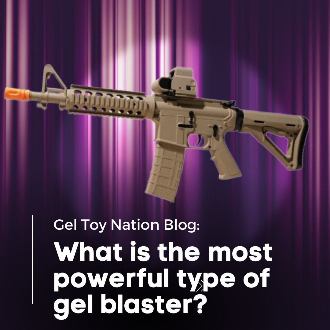What is the most powerful type of gel blaster? Gel Toy Nation