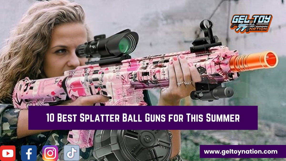 10 Best Splatter Ball Guns for This Summer – Gel Toy Nation