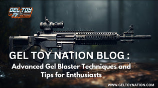  Advanced Gel Blaster Techniques and Tips for Enthusiasts - Gel Toy Nation