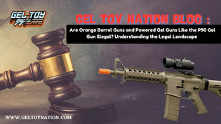  Are Orange Barrel Guns and Powered Gel Guns Like the P90 Gel Gun Illegal? Understanding the Legal Landscape with Gel Toy Nation - Gel Toy Nation