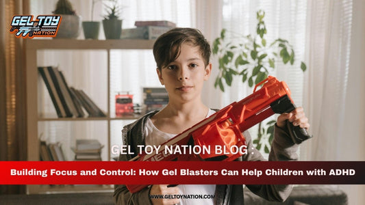 Building Focus and Control: How Gel Blasters Can Help Children with ADHD - Gel Toy Nation