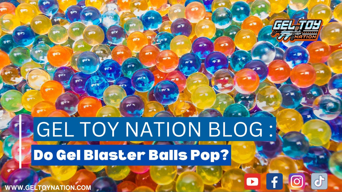 Do Gel Blaster Balls Pop? Gel Toy Nation