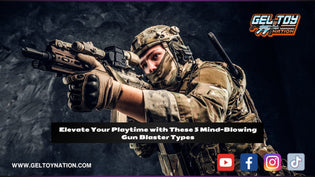  Elevate Your Playtime with These 5 Mind-Blowing Gun Blaster Types - Gel Toy Nation