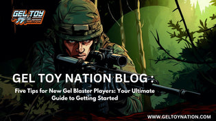  Five Tips for New Gel Blaster Players: Your Ultimate Guide to Getting Started - Gel Toy Nation