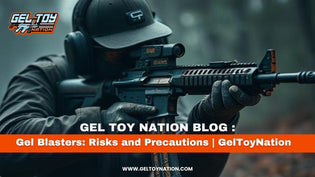  Gel Blasters: Risks and Precautions | GelToyNation - Gel Toy Nation