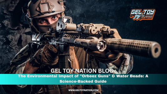 The Environmental Impact of "Orbeez Guns" & Water Beads: A Science-Backed Guide - Gel Toy Nation
