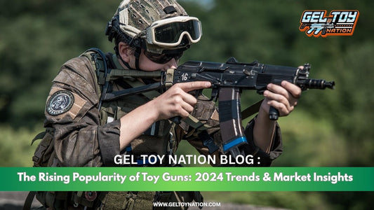 The Rising Popularity of Toy Guns: 2024 Trends & Market Insights - Gel Toy Nation