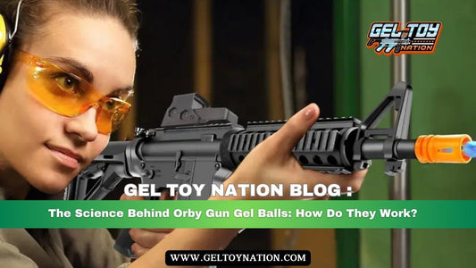 The Science Behind Orby Gun Gel Balls: How Do They Work? - Gel Toy Nation