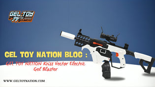  Unleashing the Power of the GEL TOY NATION Kriss Vector Electric Gel Blaster - Gel Toy Nation