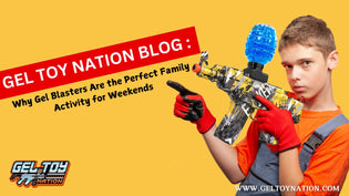  Why Gel Blasters Are the Perfect Family Activity for Weekends - Gel Toy Nation