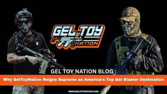 Why GelToyNation Reigns Supreme as America's Top Gel Blaster Destination - Gel Toy Nation
