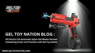  X6 Electric Full Automatic Nylon Gel Blaster Review: Unleashing Power and Precision with Gel Toy Nation - Gel Toy Nation